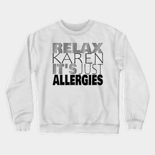 RELAX KAREN IT'S JUST ALLERGIES - RKIJA_ds2 Crewneck Sweatshirt